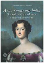 A vent'anni ero bella. Diario di una Dama di corte 17 ottobre 1817-16 ottobre 1871