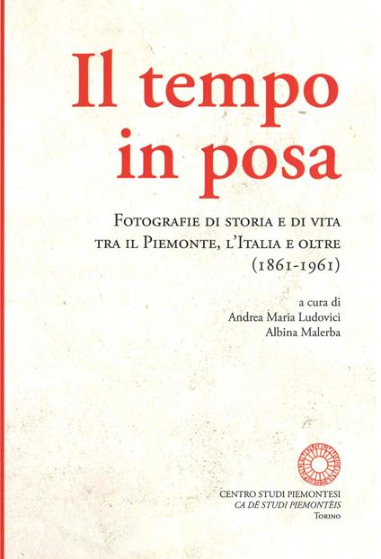 Il tempo in posa. Fotografie di storia e di vita tra il Piemonte, l'Italia e oltre (1861-1961). Ediz. illustrata - copertina