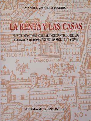 La rentas y las casas. El patrimonio immobiliario de Santiago de los espanoles de Roma entre los siglos XV y XVII - Manuel Vaquero Piñeiro - copertina