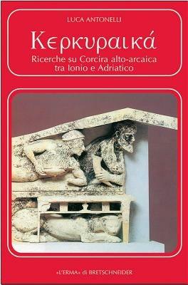 Kerkuraika. Ricerche su Corcira alto-arcaica tra Ionio e Adriatico - Luca Antonelli - copertina