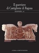 Hesperìa. Studi sulla grecità di Occidente. Vol. 16: Il guerriero di Castiglione di Ragusa. Greci e siculi nella Sicilia sud-orientale. Atti del Seminario (Milano, 15 maggio 2000).