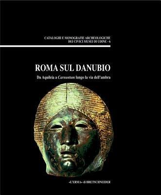 Roma sul Danubio. Da Aquileia a Carnuntum lungo la via dell'Ambra - copertina