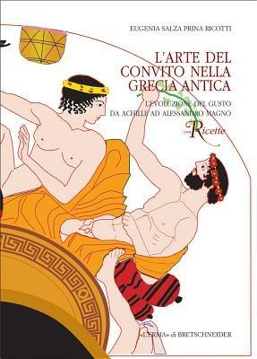 L' arte del convito nella Grecia antica. L'evoluzione del gusto da Achille a Alessandro - Eugenia Salza Prina Ricotti - copertina