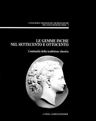 Le gemme incise nel Settecento e Ottocento. Continuità della tradizione classica. Atti del convegno di Udine, 26 settembre 1998 - Maurizio Buora - copertina