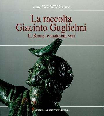 La raccolta Giacinto Guglielmi. Ediz. illustrata. Vol. 2: Bronzi e materiali vari. - Maurizio Sannibale - copertina