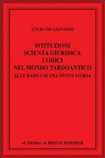 Istituzioni, scienza giuridica, codici nel mondo tardoantico. Alle radici di una nuova storia