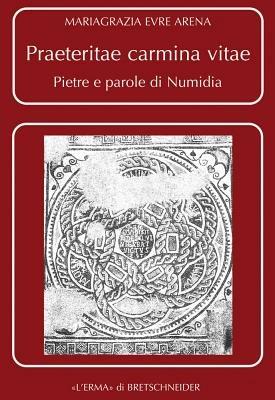 Praeteritae carmina vitae. Pietre e parole di Numidia - Evre Mariagrazia Arena - copertina