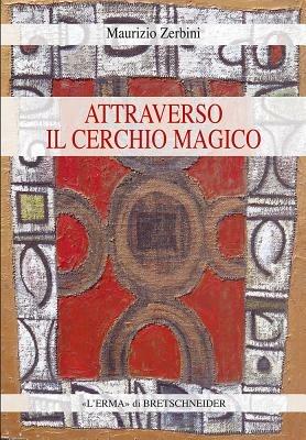 Attraverso il cerchio magico. Storia delle religioni, stregoneria e smanie per l'occulto - Maurizio Zerbini - copertina