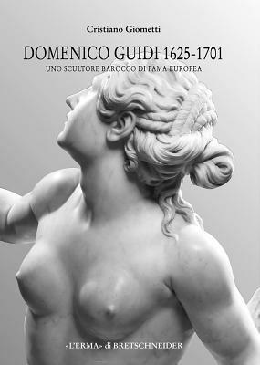 Domenico Guidi 1625-1701. Uno scultore barocco di fama europea - Cristiano Giometti - copertina