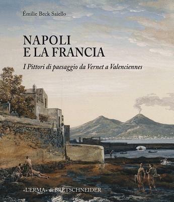 Napoli e la Francia. I pittori di paesaggio da Vernet a Valenciennes. Ediz. illustrata - Emilie Beck Saiello - copertina