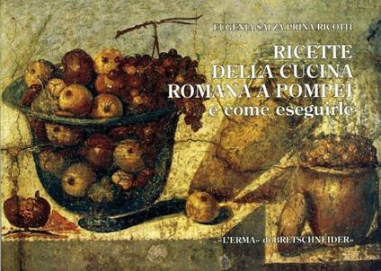 Ricette della cucina romana a Pompei e come eseguirle - Eugenia Salza Prina Ricotti - copertina