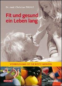 Fit und gesund ein leben lang vorbeugung ist die beste medizin - Christian Thuile - copertina