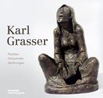 Karl Grasser. Plastiken, Holzschnitte, Zeichnungen. Ediz. illustrata