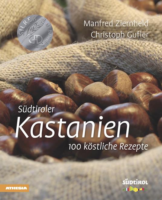 Südtiroler Kastanien. 100 köstliche rezepte - Manfred Ziernheld,Christoph Gufler - copertina