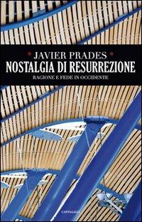 Nostalgia di resurrezione. Ragione e fede in Occidente - Javier Prades - copertina