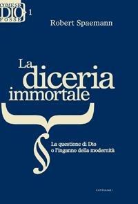 La diceria immortale. La questione di Dio o l'inganno della modernita' - Robert Spaemann - copertina