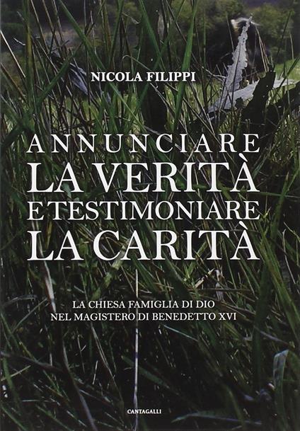 Annunciare la verità e testimoniare la carità. La chiesa «famiglia di Dio» nel magistero di Benedetto XVI - Nicola Filippi - copertina