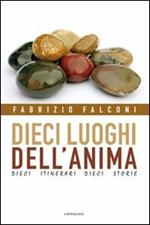 Dieci luoghi dell'anima. Dieci itinerari, dieci storie