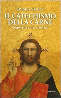 Il catechismo della carne. Corporeità e arte cristiana - Timothy Verdon - copertina