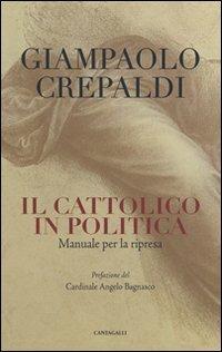 Il cattolico in politica. Manuale per la ripresa - Giampaolo Crepaldi - copertina