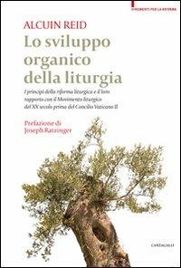 Lo sviluppo organico della liturgia. I principi della riforma liturgica e il loro rapporto con il Movimento liturgico del XX secolo prima del Concilio Vatincano II - Alcuin Reid - copertina