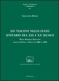 Un vescovo nello stato unitario fra XIX e XX secolo. Mons. Marcello Mazzanti vescovo di Pistoia e Prato dal 1885 al 1908 - Giovanni Bensi - 2