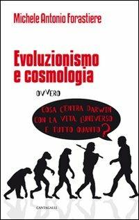 Evoluzionismo e cosmologia. Cosa c'entra Darwin con la vita, l'universo e tutto quanto? - Michele A. Forastiere - copertina