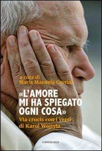 L' amore mi ha spiegato ogni cosa. Via crucis con i versi di Karol Wojtyla - Maria Manuela Cavrini,Giovanni Paolo II - copertina