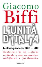 L' Unità d'Italia. Centocinquant'anni 1861-2011. Contributo di un italiano cardinale a una rievocazione multiforme e problematica