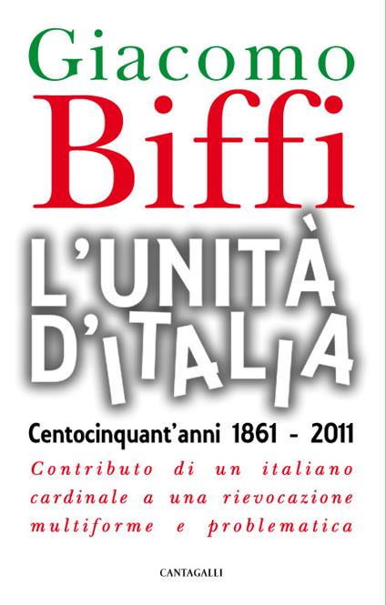 L' Unità d'Italia. Centocinquant'anni 1861-2011. Contributo di un italiano cardinale a una rievocazione multiforme e problematica - Giacomo Biffi - ebook