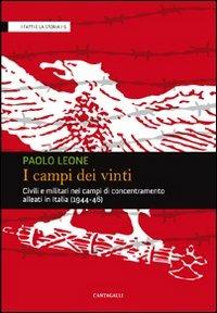 I campi dei vinti. Civili e militari nei campi di concentramento alleati in Italia (1944-46) - Paolo Leone - copertina