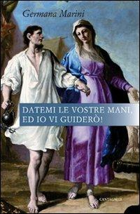 Datemi le vostre mani, ed io vi guiderò! - Germana Marini - copertina