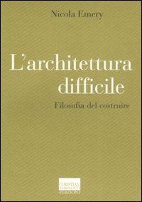 L' architettura difficile. Filosofia del costruire - Nicola Emery - copertina