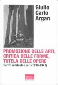 Image of Promozione delle arti, critica delle forme, tutela delle opere. Scritti militanti e rari (1930-1942)