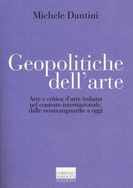 Geopolitiche dell'arte. Arte e critica d'arte italiana nel contesto internazionale dalle neoavanguerdie a oggi. Ediz. illustrata - Michele Dantini - copertina