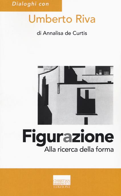 Figurazione. Alla ricerca della forma - Umberto Riva,Annalisa De Curtis - copertina