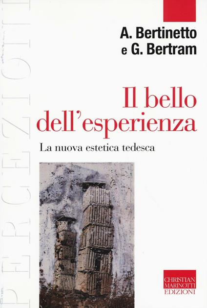 Il bello dell'esperienza. La nuova estetica tedesca - Alessandro Bertinetto,Georg W. Bertram - copertina