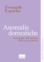 Anomalie domestiche. Scenografie dell'intimità nella casa moderna