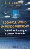 Il sonno, il sogno, un mondo misterioso. Come dormire meglio e vincere l'insonnia - Elio Lugaresi,Luciana Omicini - copertina