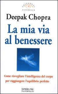 La mia via al benessere. Come risvegliare l'intelligenza del corpo per raggiungere l'equilibrio perfetto - Deepak Chopra - copertina