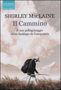 Il cammino. Il mio pellegrinaggio verso Santiago de Compostela - Shirley MacLaine - copertina