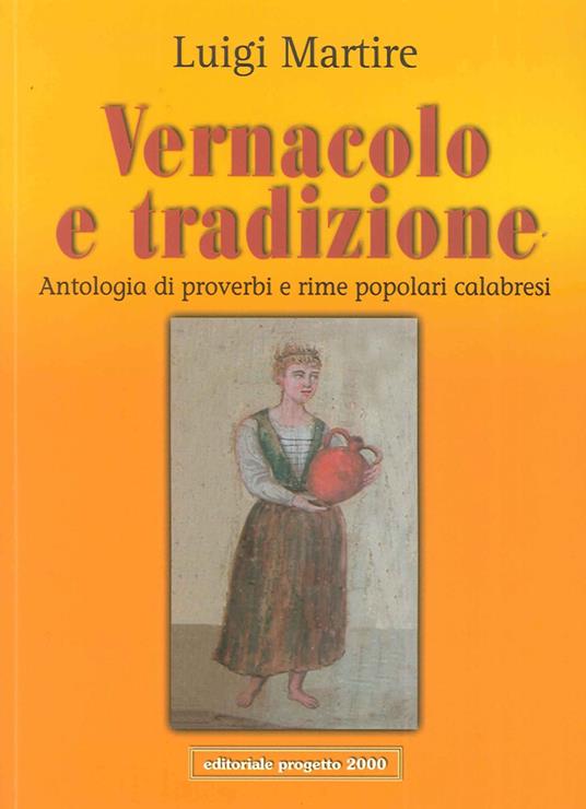 Vernacolo e tradizione. Antologia di proverbi e rime popolari calabresi - Luigi Martire - copertina