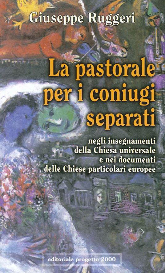 La pastorale per i coniugi separati. Negli insegnamenti della Chiesa universale e nei documenti delle chiese particolari europee - Giuseppe Ruggeri - copertina