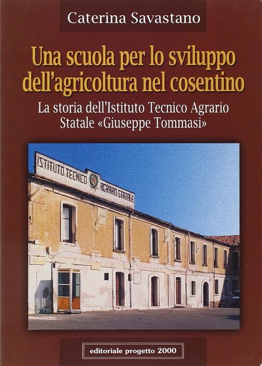 Una scuola per lo sviluppo dell'agricoltura nel cosentino. La storia dell'Istituto tecnico agrario statale «Giuseppe Tommasi» - Caterina Savastano - copertina