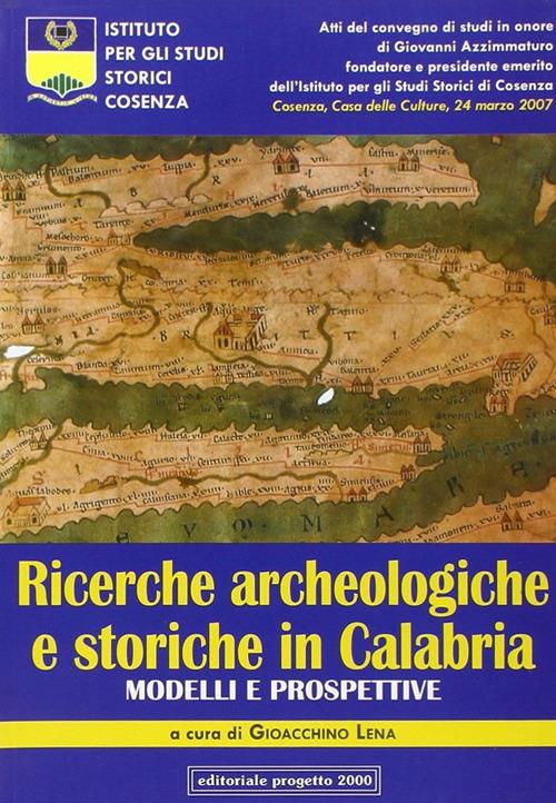 Ricerche archeologiche e storiche in Calabria. Modelli e prospettive. Atti del Convegno di studi in onore di Giovanni Azzimmaturo... - copertina