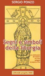 Segni e simboli della liturgia. Le celebrazioni del mistero di Cristo spiegate al popolo di Dio