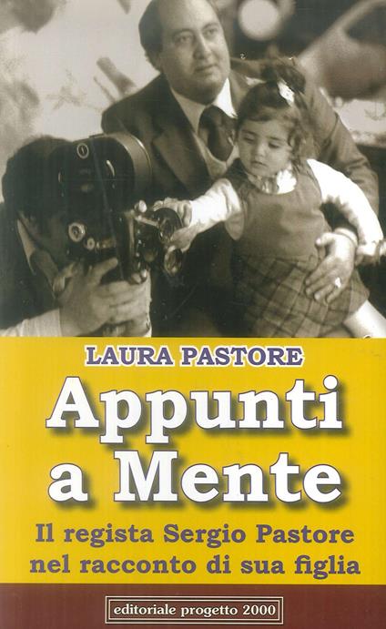 Appunti a mente. Il regista Sergio Pastore nel racconto di sua figlia - Laura Pastore - copertina