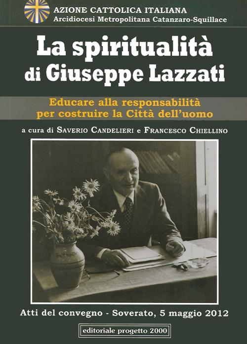 La spiritualità di Giuseppe Lazzati. Educare alla responsabilità per cistruire la città dell'uomo. Atti del Convegno (Soverato, 5 maggio 2012) - copertina