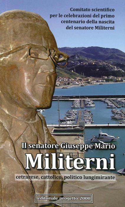 Il senatore Giuseppe Mario Militerni. Cetrarese, cattolico, politico lungimirante - Ennio Stamile,Luigi Leporini,Carlo Andreoli - copertina