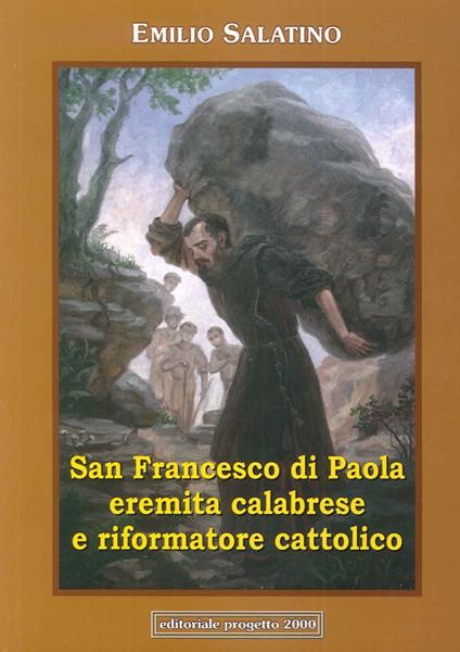 San Francesco di Paola. Eremita calabrese e riformatore cattolico - Emilio Salatino - copertina